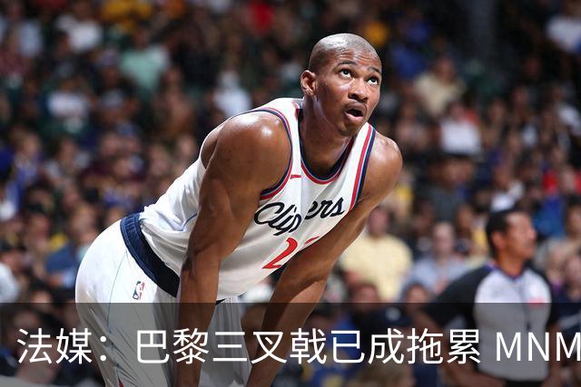 法媒：巴黎三叉戟已成拖累 MNM一起上场进球率大降